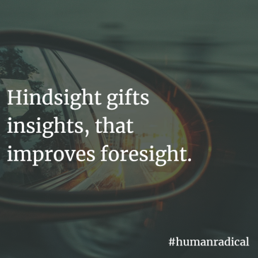Hindsight gifts insights, that improves foresight.